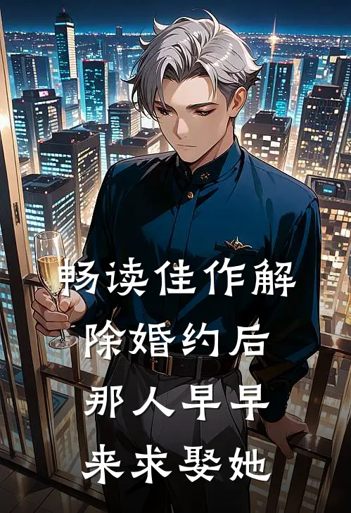 畅读佳作解除婚约后，那人早早来求娶她