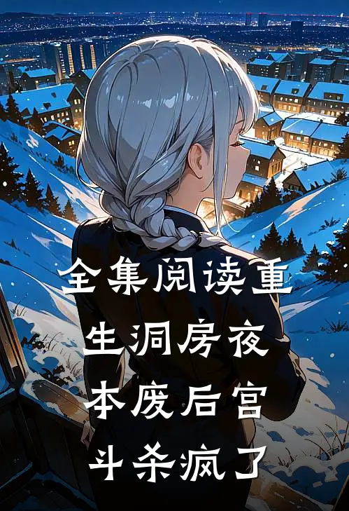 全集阅读重生洞房夜,本废后宫斗杀疯了
