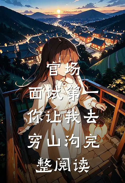 官场：面试第一，你让我去穷山沟完整阅读