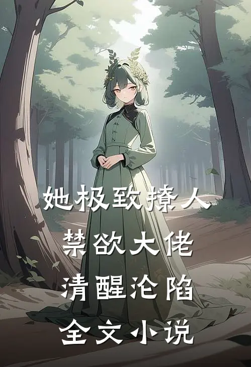 她极致撩人，禁欲大佬清醒沦陷全文小说