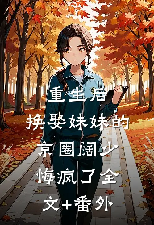 重生后，换娶妹妹的京圈阔少悔疯了全文+番外