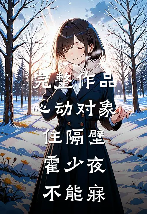 完整作品心动对象住隔壁，霍少夜不能寐