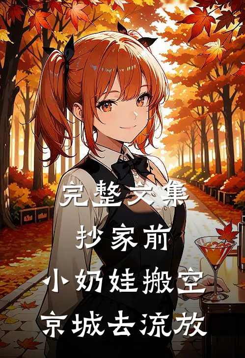 完整文集抄家前，小奶娃搬空京城去流放