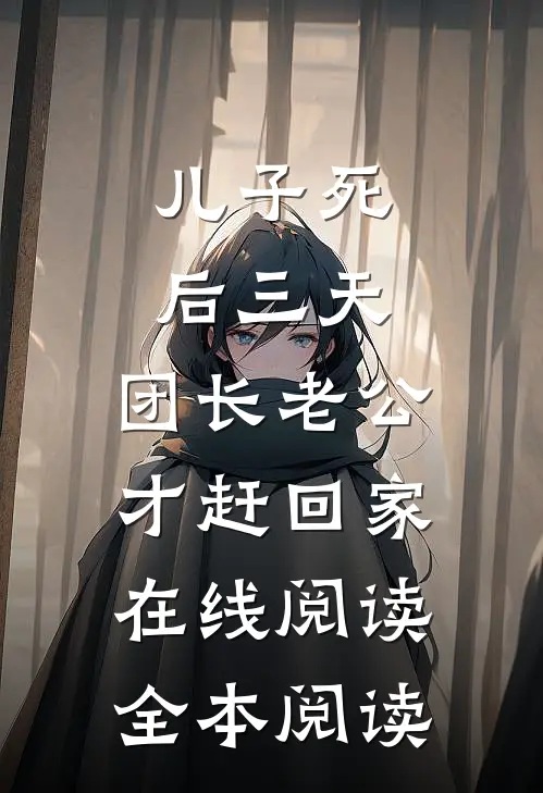 儿子死后三天，团长老公才赶回家在线阅读全本阅读