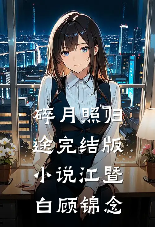 碎月照归途完结版小说江暨白顾锦念