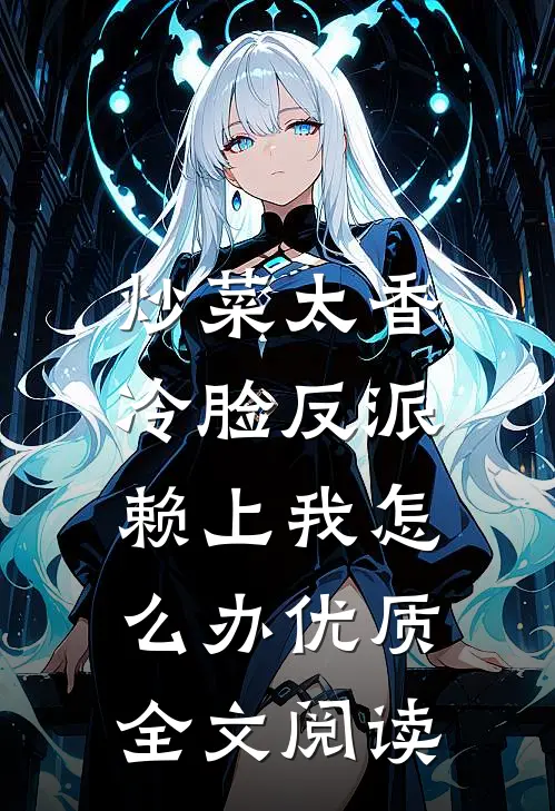炒菜太香，冷脸反派赖上我怎么办优质全文阅读
