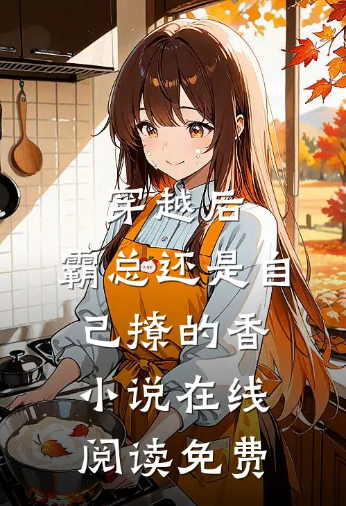穿越后，霸总还是自己撩的香小说在线阅读免费