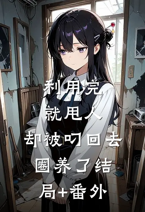 利用完就甩人，却被叼回去圈养了结局+番外