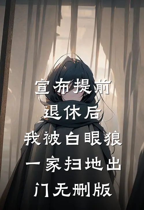 宣布提前退休后，我被白眼狼一家扫地出门无删版