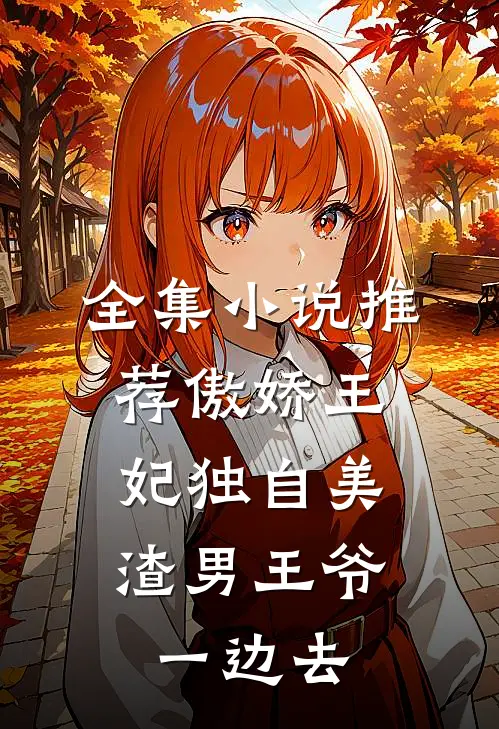 全集小说推荐傲娇王妃独自美，渣男王爷一边去