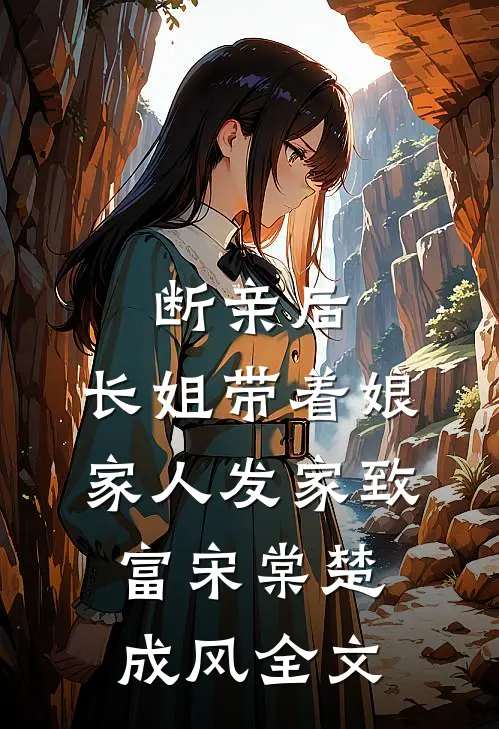断亲后，长姐带着娘家人发家致富宋棠楚成风全文