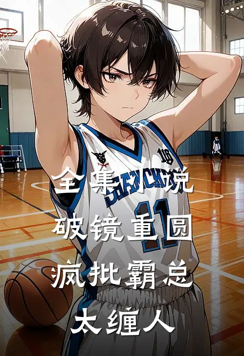 全集小说破镜重圆：疯批霸总太缠人