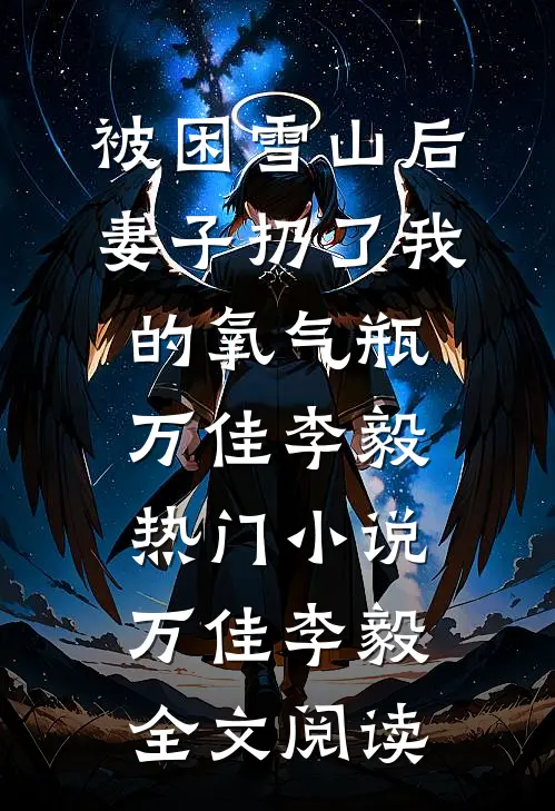 被困雪山后，妻子扔了我的氧气瓶万佳李毅热门小说（万佳李毅）全文阅读