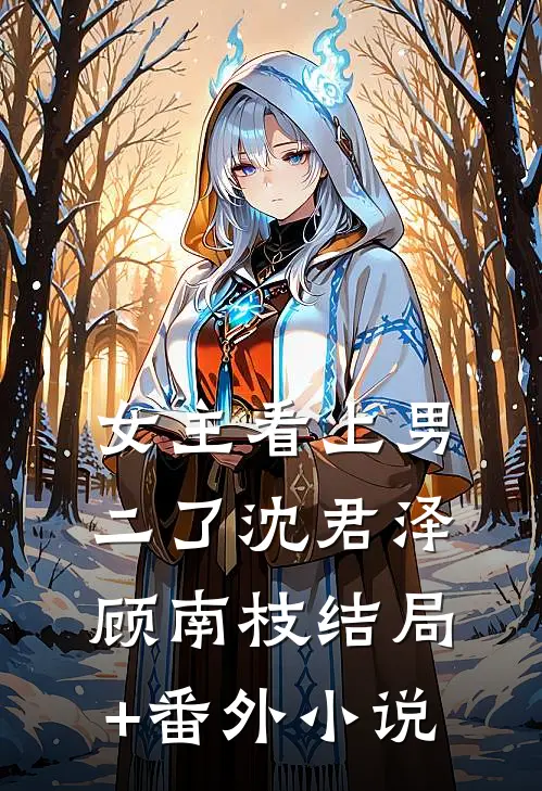 女主看上男二了沈君泽顾南枝结局+番外小说