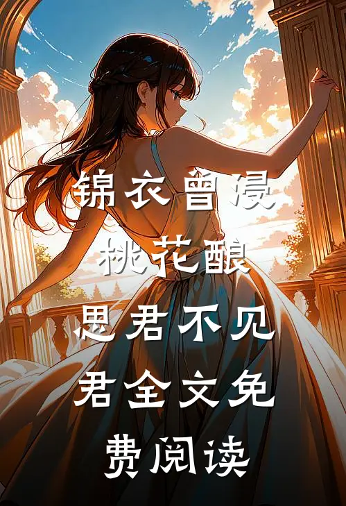 锦衣曾浸桃花酿，思君不见君全文免费阅读