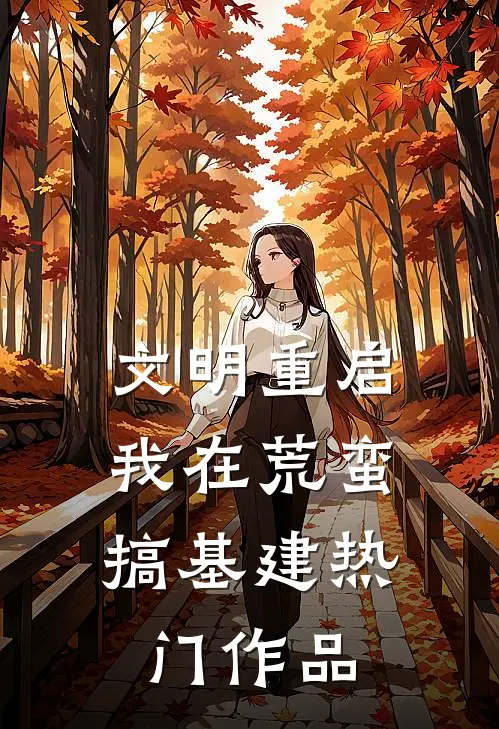 文明重启：我在荒蛮搞基建热门作品