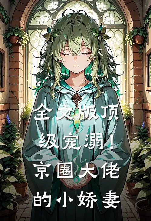 全文版顶级宠溺！京圈大佬的小娇妻