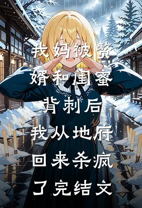 我妈被赘婿和闺蜜背刺后，我从地府回来杀疯了完结文