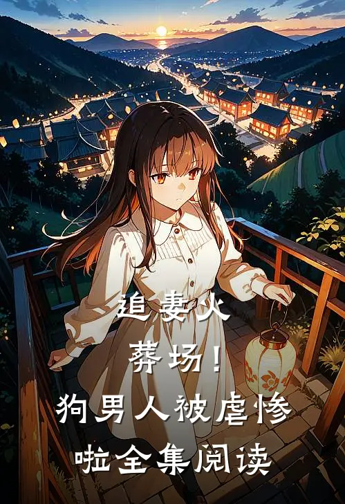 追妻火葬场！狗男人被虐惨啦全集阅读