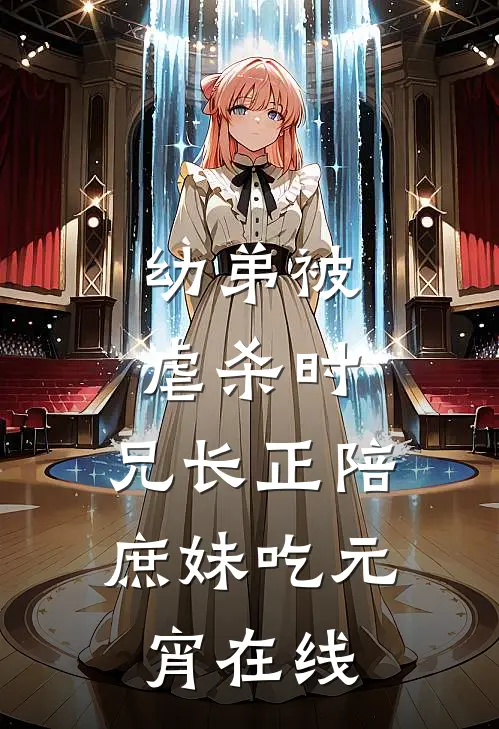 幼弟被虐杀时，兄长正陪庶妹吃元宵在线