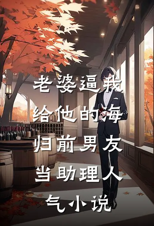老婆逼我给他的海归前男友当助理人气小说