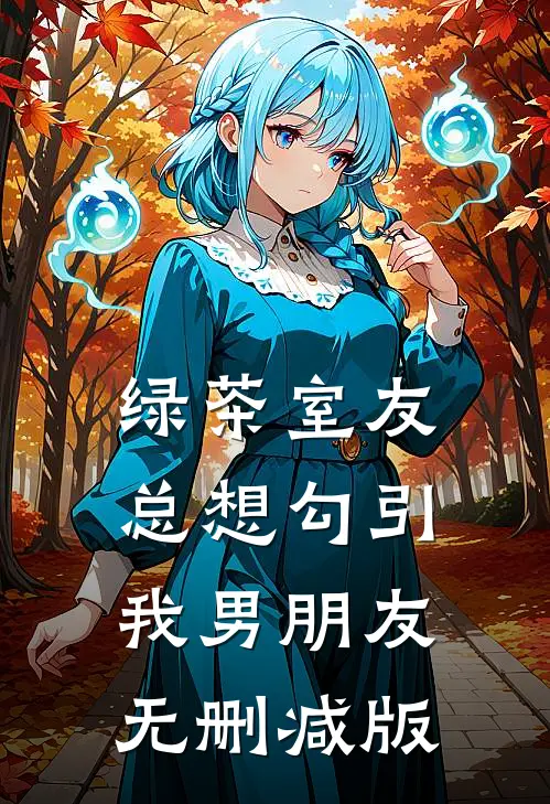 绿茶室友总想勾引我男朋友无删减版