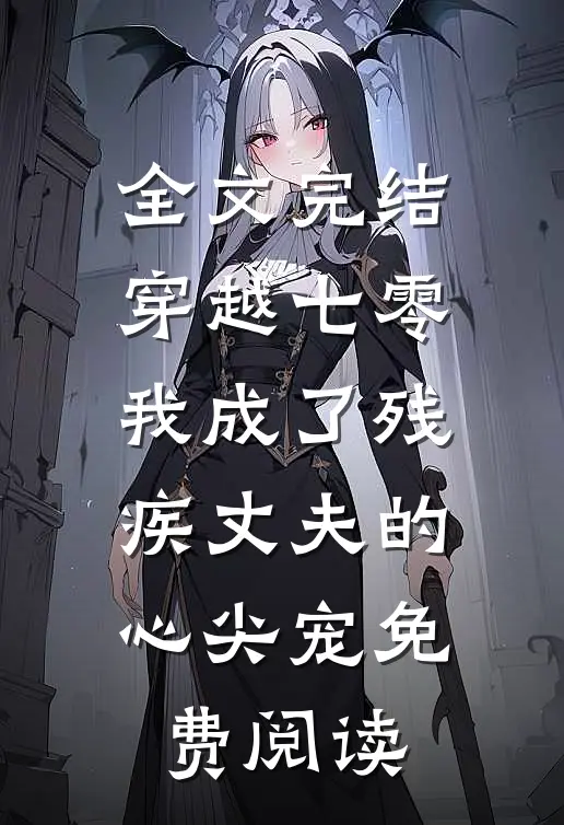 全文完结穿越七零我成了残疾丈夫的心尖宠免费阅读