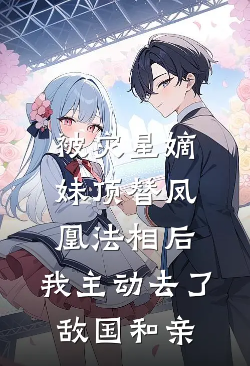 被灾星嫡妹顶替凤凰法相后，我主动去了敌国和亲