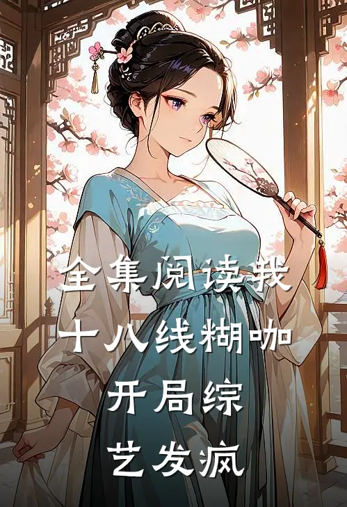 全集阅读我，十八线糊咖，开局综艺发疯