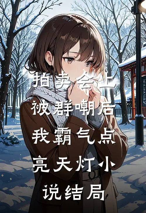 拍卖会上被群嘲后，我霸气点亮天灯小说结局