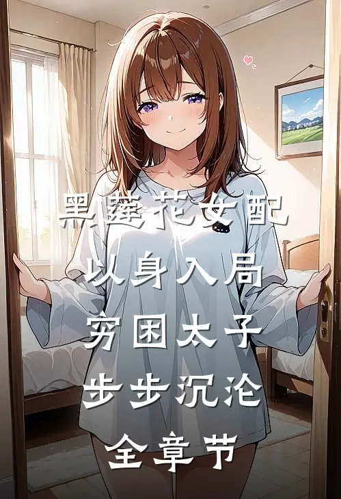 黑莲花女配以身入局，穷困太子步步沉沦全章节