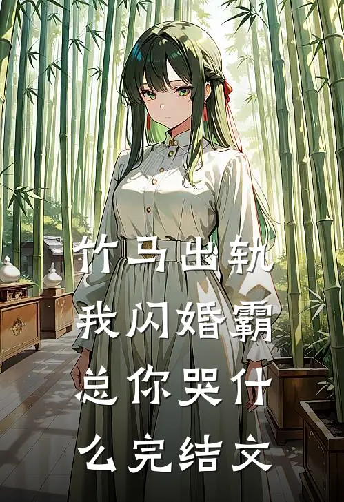 竹马出轨，我闪婚霸总你哭什么完结文