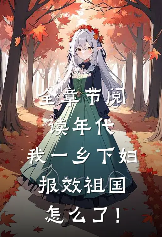 全章节阅读年代：我一乡下妇，报效祖国怎么了！