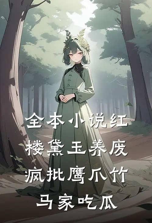 全本小说红楼黛玉养废疯批鹰爪竹马家吃瓜