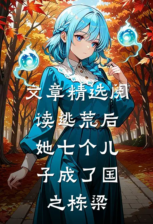 文章精选阅读逃荒后，她七个儿子成了国之栋梁