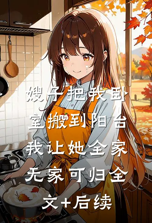 嫂子把我卧室搬到阳台，我让她全家无家可归全文+后续