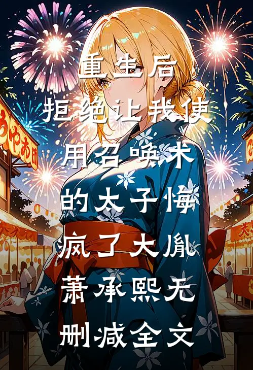 重生后，拒绝让我使用召唤术的太子悔疯了大胤萧承熙无删减全文
