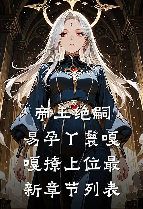 帝王绝嗣，易孕丫鬟嘎嘎撩上位最新章节列表