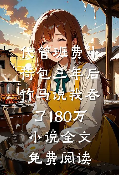 代管班费小荷包三年后，竹马说我吞了180万小说全文免费阅读