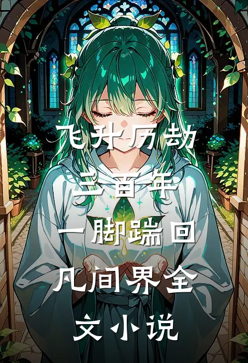 飞升历劫三百年，一脚踹回凡间界全文小说