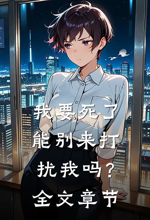 我要死了，能别来打扰我吗？全文章节