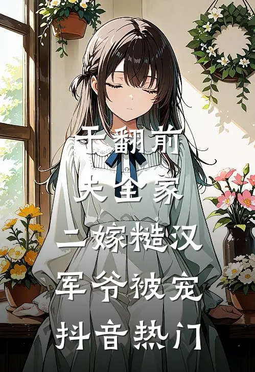 干翻前夫全家，二嫁糙汉军爷被宠抖音热门