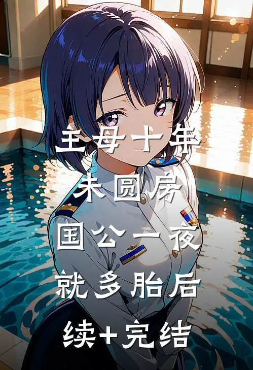 主母十年未圆房，国公一夜就多胎后续+完结