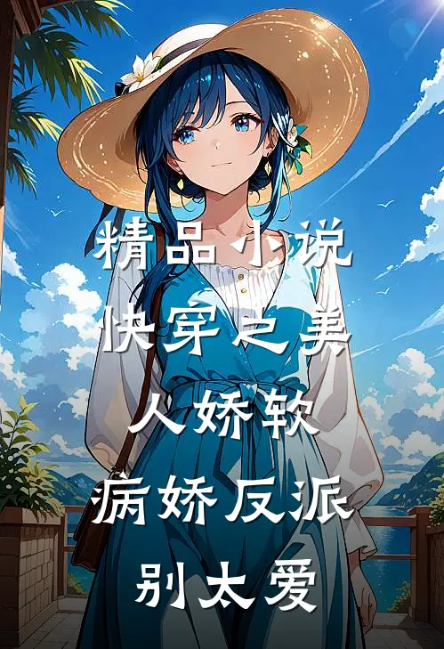 精品小说快穿之美人娇软，病娇反派别太爱