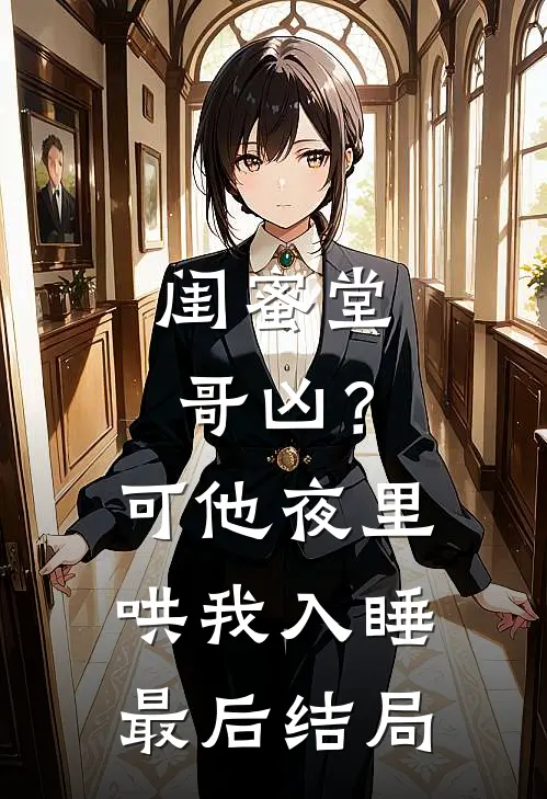 闺蜜堂哥凶？可他夜里哄我入睡最后结局