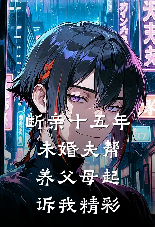 断亲十五年，未婚夫帮养父母起诉我精彩