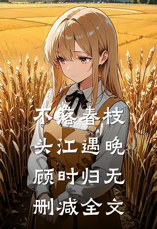 不落春枝头江遇晚顾时归无删减全文
