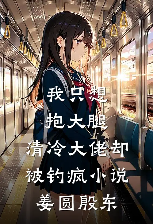 我只想抱大腿，清冷大佬却被钓疯小说姜圆殷东