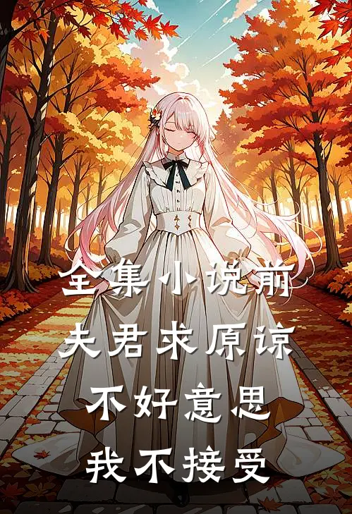 全集小说前夫君求原谅，不好意思，我不接受