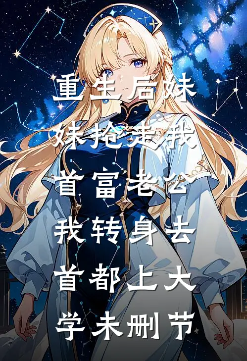 重生后妹妹抢走我首富老公，我转身去首都上大学未删节
